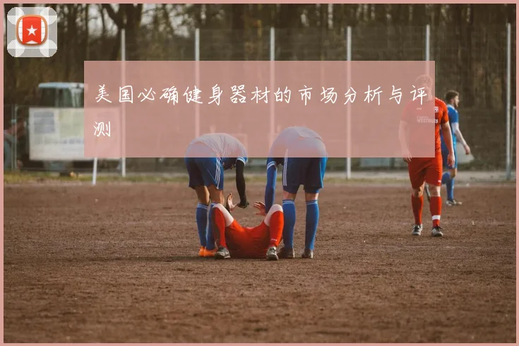 美国必确健身器材的市场分析与评测